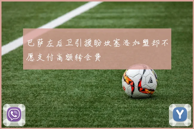 巴萨左后卫引援盼坎塞洛加盟却不愿支付高额转会费