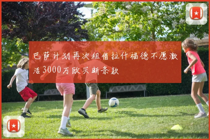 巴萨计划再次租借拉什福德不愿激活3000万欧买断条款