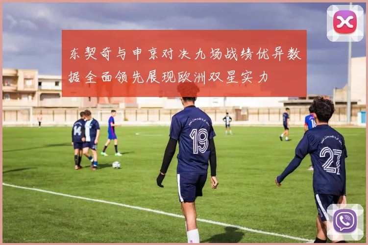 东契奇与申京对决九场战绩优异数据全面领先展现欧洲双星实力