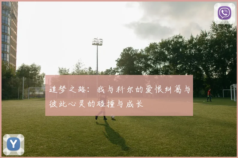 追梦之路：我与科尔的爱恨纠葛与彼此心灵的碰撞与成长