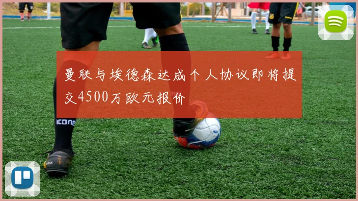 曼联与埃德森达成个人协议即将提交4500万欧元报价
